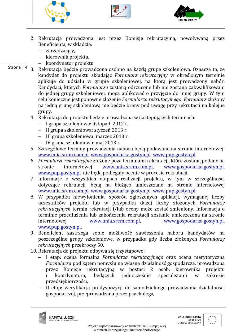 Oznacza to, że kandydat do projektu składając Formularz rekrutacyjny w określonym terminie aplikuje do udziału w grupie szkoleniowej, na którą jest prowadzony nabór.