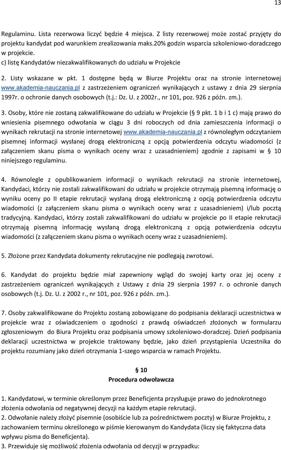 1 dostępne będą w Biurze Projektu oraz na stronie internetowej www.akademia-nauczania.pl z zastrzeżeniem ograniczeń wynikających z ustawy z dnia 29 sierpnia 1997r. o ochronie danych osobowych (t.j.: Dz.
