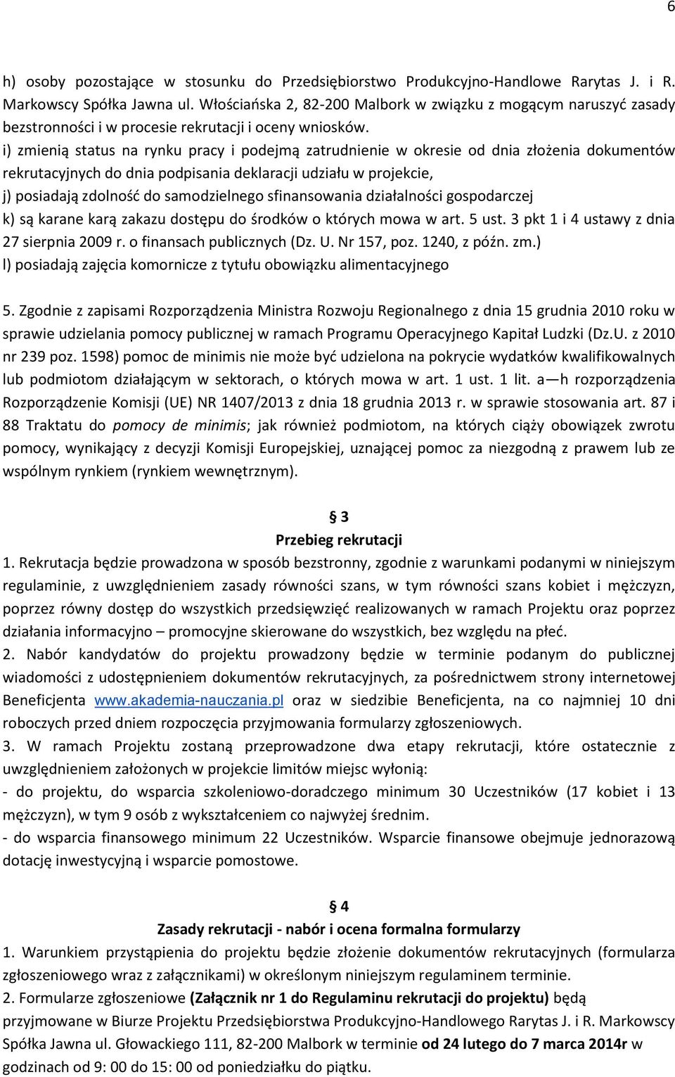 i) zmienią status na rynku pracy i podejmą zatrudnienie w okresie od dnia złożenia dokumentów rekrutacyjnych do dnia podpisania deklaracji udziału w projekcie, j) posiadają zdolność do samodzielnego