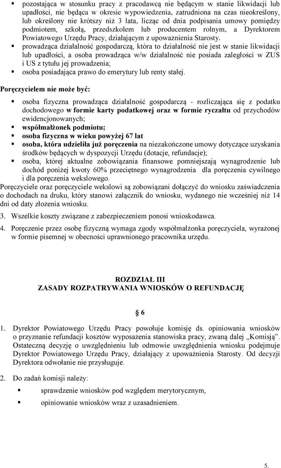 prowadząca działalność gospodarczą, która to działalność nie jest w stanie likwidacji lub upadłości, a osoba prowadząca w/w działalność nie posiada zaległości w ZUS i US z tytułu jej prowadzenia;
