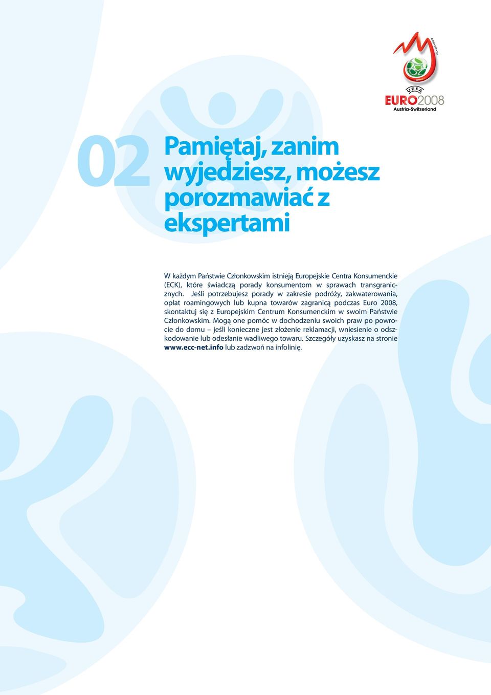 Jeśli potrzebujesz porady w zakresie podróży, zakwaterowania, opłat roamingowych lub kupna towarów zagranicą podczas Euro 2008, skontaktuj się z Europejskim