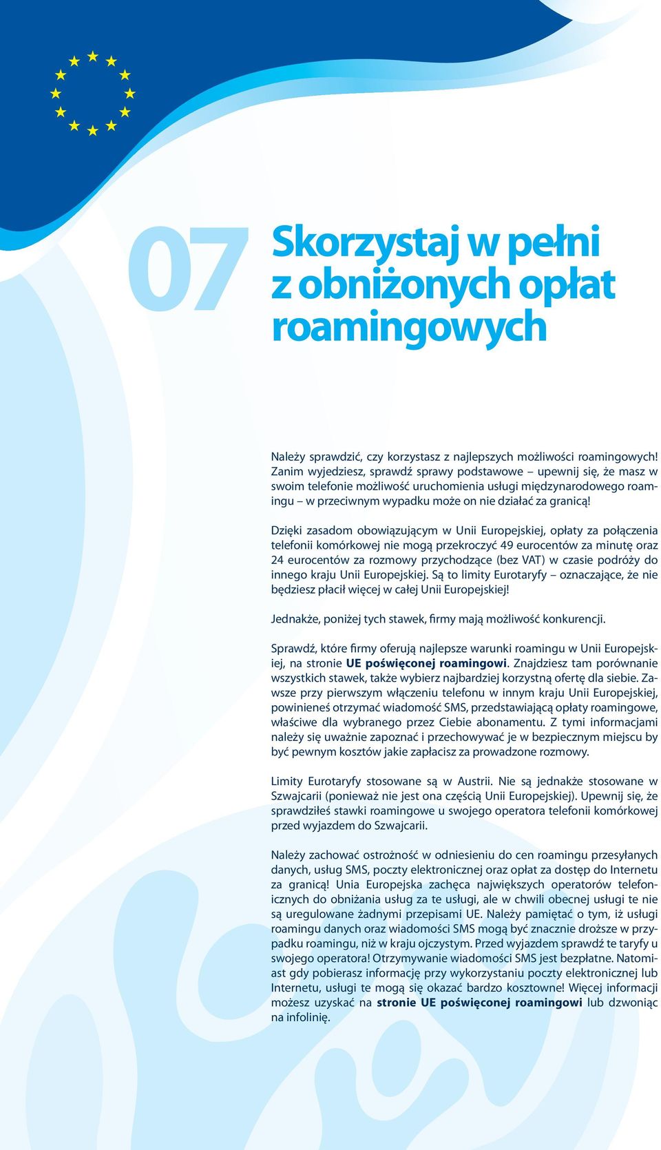 Dzięki zasadom obowiązującym w Unii Europejskiej, opłaty za połączenia telefonii komórkowej nie mogą przekroczyć 49 eurocentów za minutę oraz 24 eurocentów za rozmowy przychodzące (bez VAT) w czasie