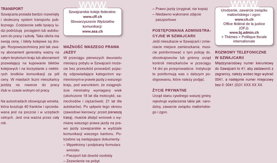 ch Prawo jazdy (oryginał, nie kopia) Niedawno wykonane zdjęcie paszportowe POSTĘPOWANIA ADMINISTRA- CYJNE W SZWAJCARII Jeśli mieszkacie w Szwajcarii i zmie- Urodzenie, zawarcie związku małżeńskiego i