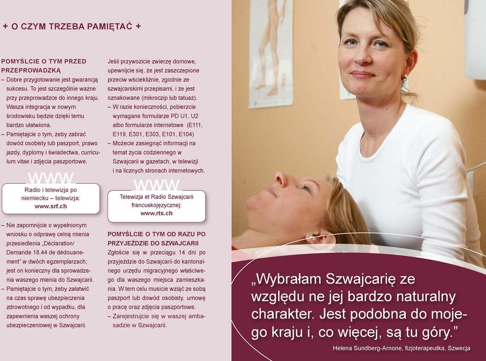 Pamiętajcie o tym, żeby zabrać dowód osobisty lub paszport, prawo jazdy, dyplomy i świadectwa, curricu- lum vitae i zdjęcia paszportowe. Radio i telewizja po niemiecku telewizja:.srf.