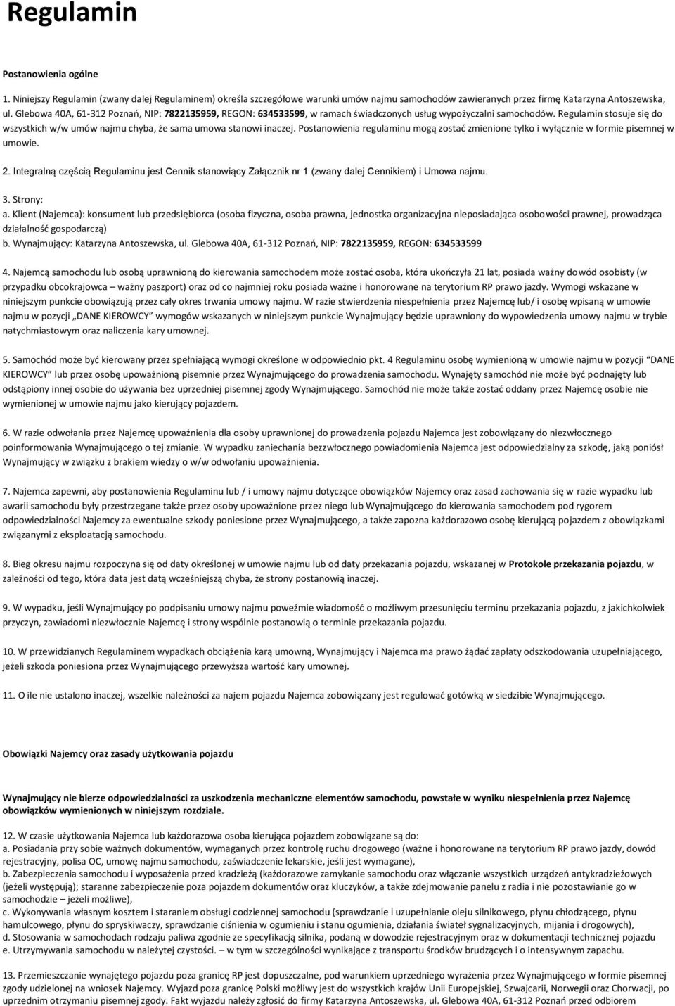 Regulamin stosuje się do wszystkich w/w umów najmu chyba, że sama umowa stanowi inaczej. Postanowienia regulaminu mogą zostad zmienione tylko i wyłącznie w formie pisemnej w umowie. 2.