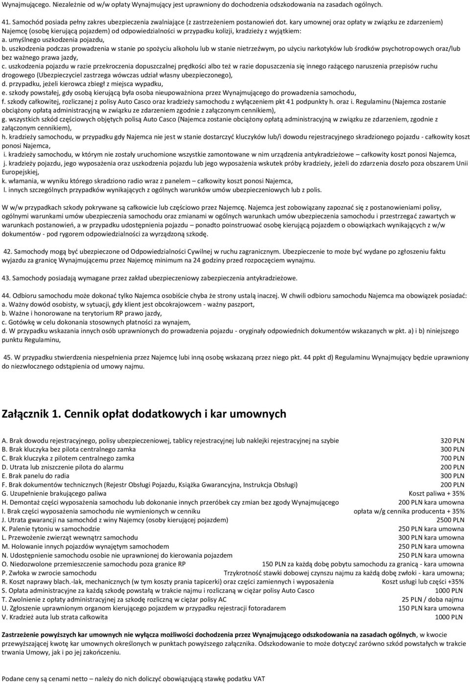 kary umownej oraz opłaty w związku ze zdarzeniem) Najemcę (osobę kierującą pojazdem) od odpowiedzialności w przypadku kolizji, kradzieży z wyjątkiem: a. umyślnego uszkodzenia pojazdu, b.