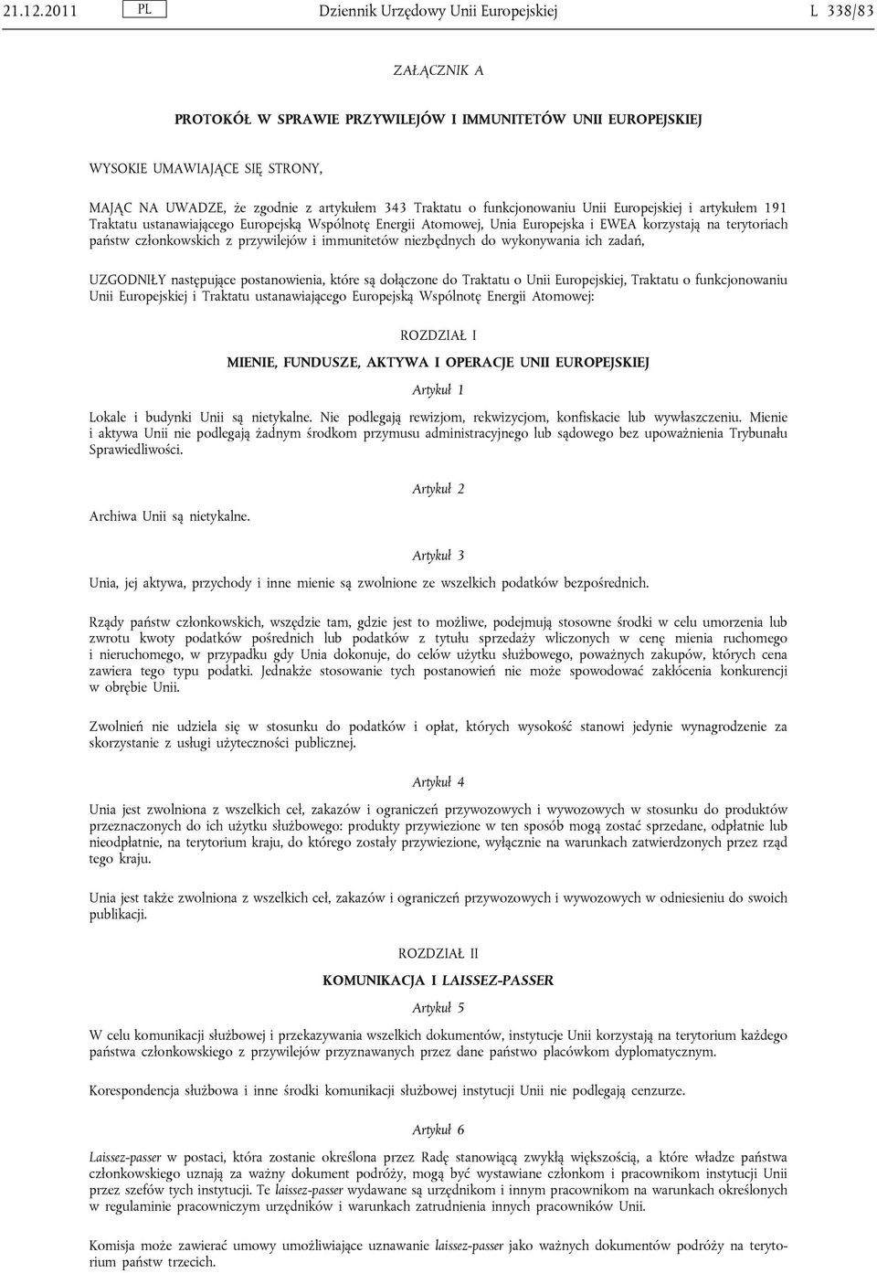 Traktatu o funkcjonowaniu Unii Europejskiej i artykułem 191 Traktatu ustanawiającego Europejską Wspólnotę Energii Atomowej, Unia Europejska i EWEA korzystają na terytoriach państw członkowskich z