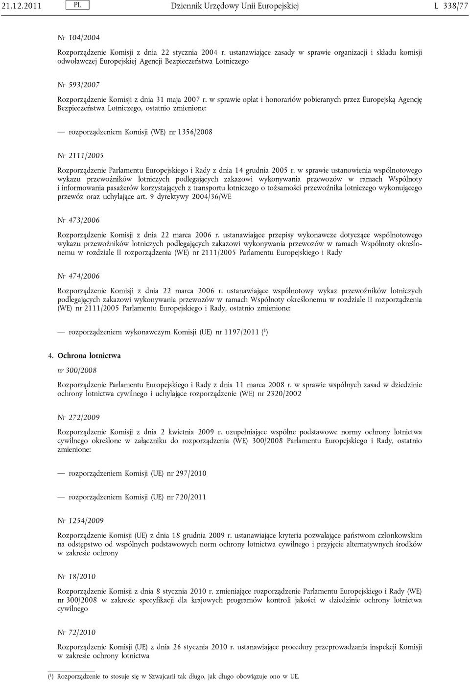 w sprawie opłat i honorariów pobieranych przez Europejską Agencję Bezpieczeństwa Lotniczego, ostatnio zmienione: rozporządzeniem Komisji (WE) nr 1356/2008 Nr 2111/2005 Rozporządzenie Parlamentu