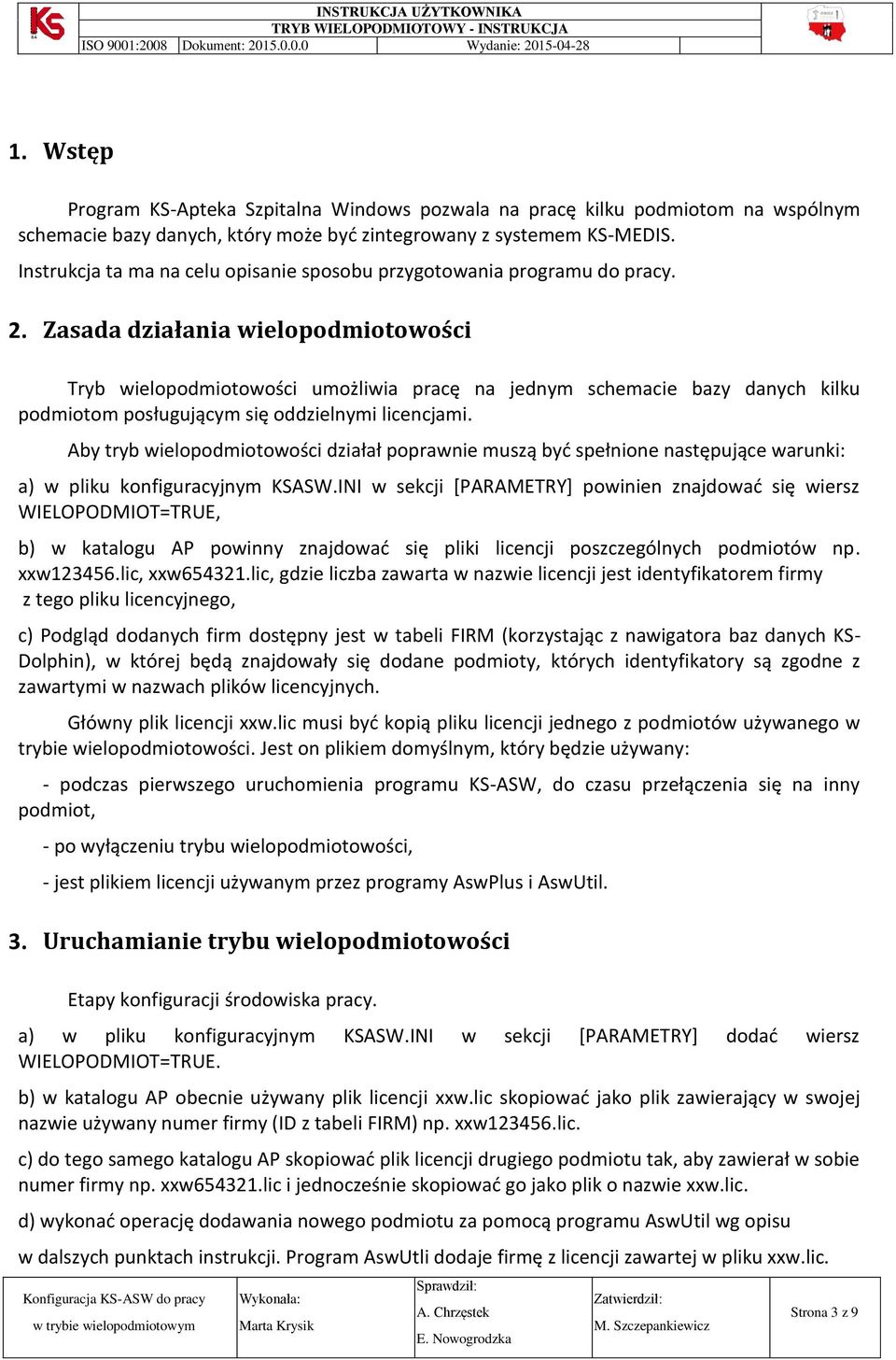 Zasada działania wielopodmiotowości Tryb wielopodmiotowości umożliwia pracę na jednym schemacie bazy danych kilku podmiotom posługującym się oddzielnymi licencjami.