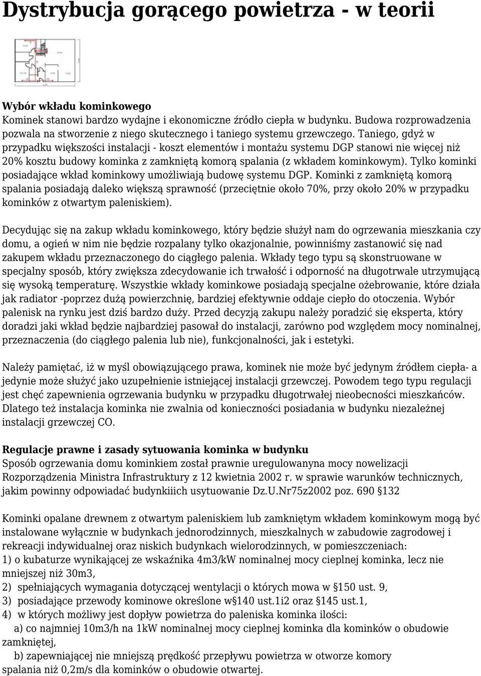 Taniego, gdyż w przypadku większości instalacji - koszt elementów i montażu systemu DGP stanowi nie więcej niż 20% kosztu budowy kominka z zamkniętą komorą spalania (z wkładem kominkowym).