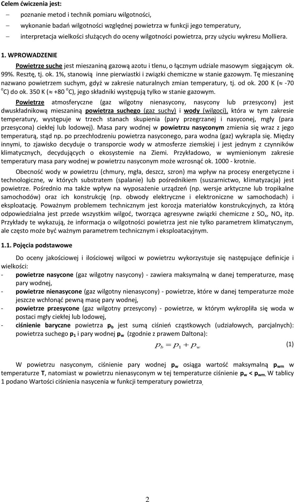 %. Resztę, tj. ok. 1%, stanowią inne pierwiastki i związki cheiczne w stanie gazowy. Tę ieszaninę nazwano powietrze suchy, gdyż w zakresie naturalnych zian teperatury, tj. od ok.