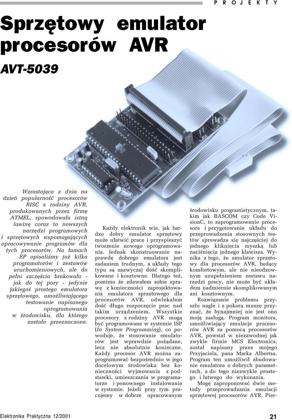 Na ³amach EP opisaliúmy juø kilka programatorûw i zestawûw uruchomieniowych, ale do pe³ni szczíúcia brakowa³o - jak do tej pory - jedynie jakiegoú prostego emulatora sprzítowego, umoøliwiaj¹cego