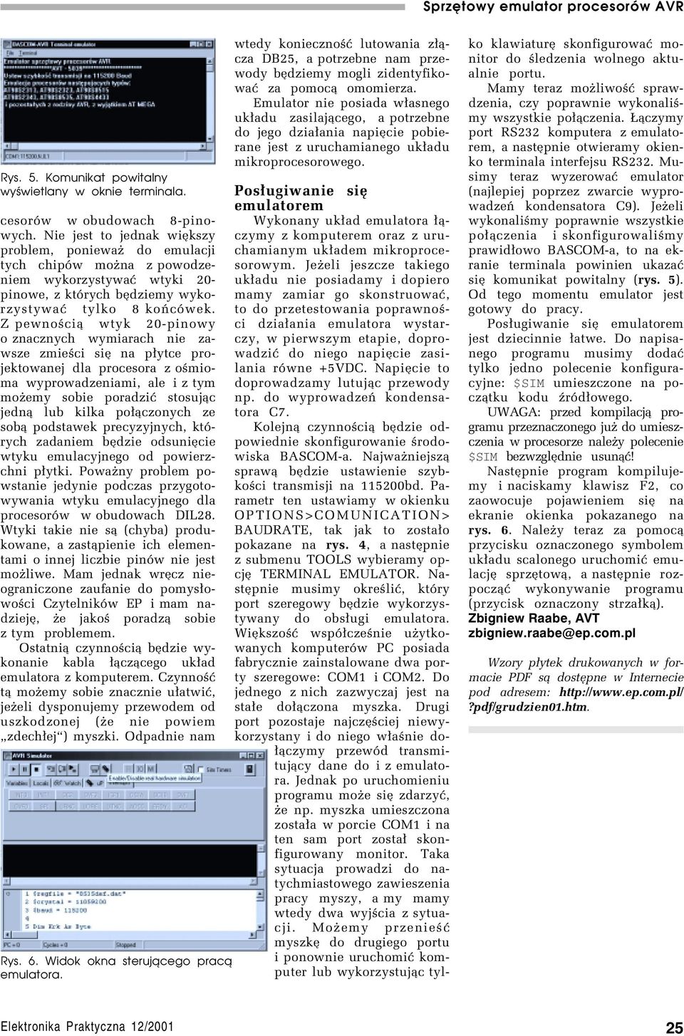 Z pewnoúci¹ wtyk 20-pinowy o znacznych wymiarach nie zawsze zmieúci sií na p³ytce projektowanej dla procesora z oúmioma wyprowadzeniami, ale i z tym moøemy sobie poradziê stosuj¹c jedn¹ lub kilka