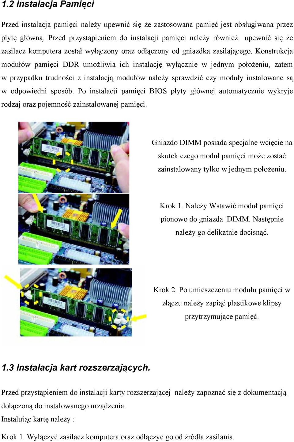 Konstrukcja modułów pamięci DDR umożliwia ich instalację wyłącznie w jednym położeniu, zatem w przypadku trudności z instalacją modułów należy sprawdzić czy moduły instalowane są w odpowiedni sposób.