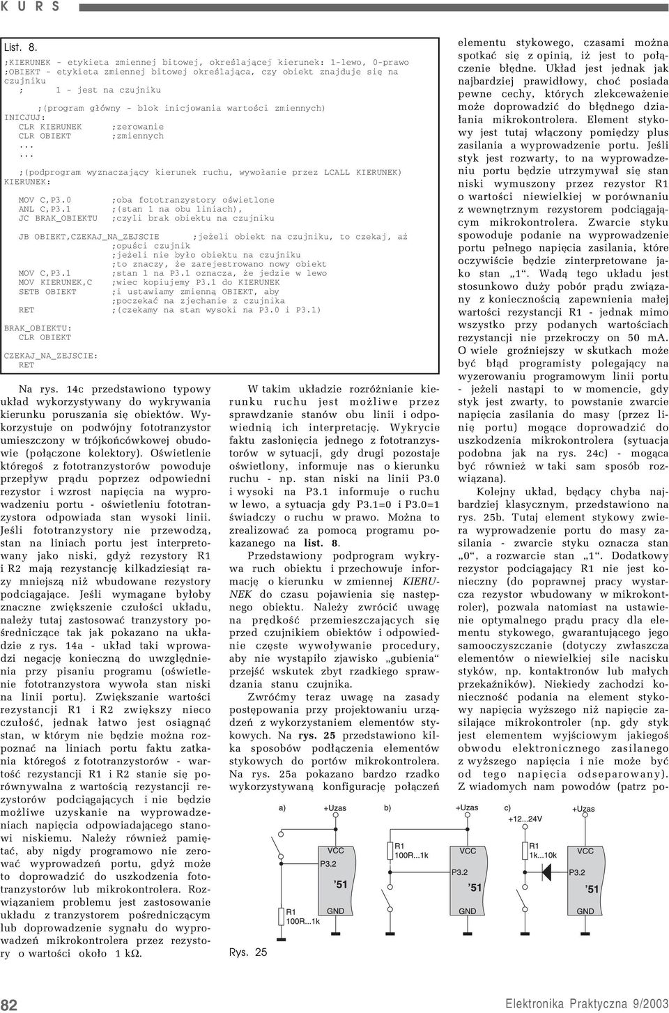 główny - blok inicjowania wartości zmiennych) INICJUJ: CLR KIERUNEK ;zerowanie CLR OBIEKT ;zmiennych...... ;(podprogram wyznaczający kierunek ruchu, wywołanie przez LCALL KIERUNEK) KIERUNEK: MOV C,P3.
