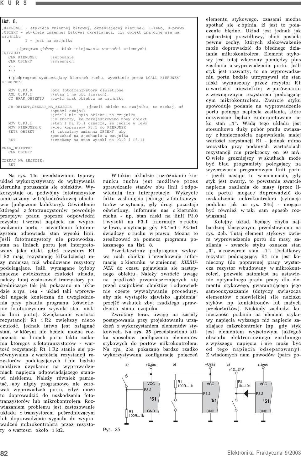 główny - blok inicjowania wartości zmiennych) INICJUJ: CLR KIERUNEK ;zerowanie CLR OBIEKT ;zmiennych...... ;(podprogram wyznaczający kierunek ruchu, wywołanie przez LCALL KIERUNEK) KIERUNEK: MOV C,P3.