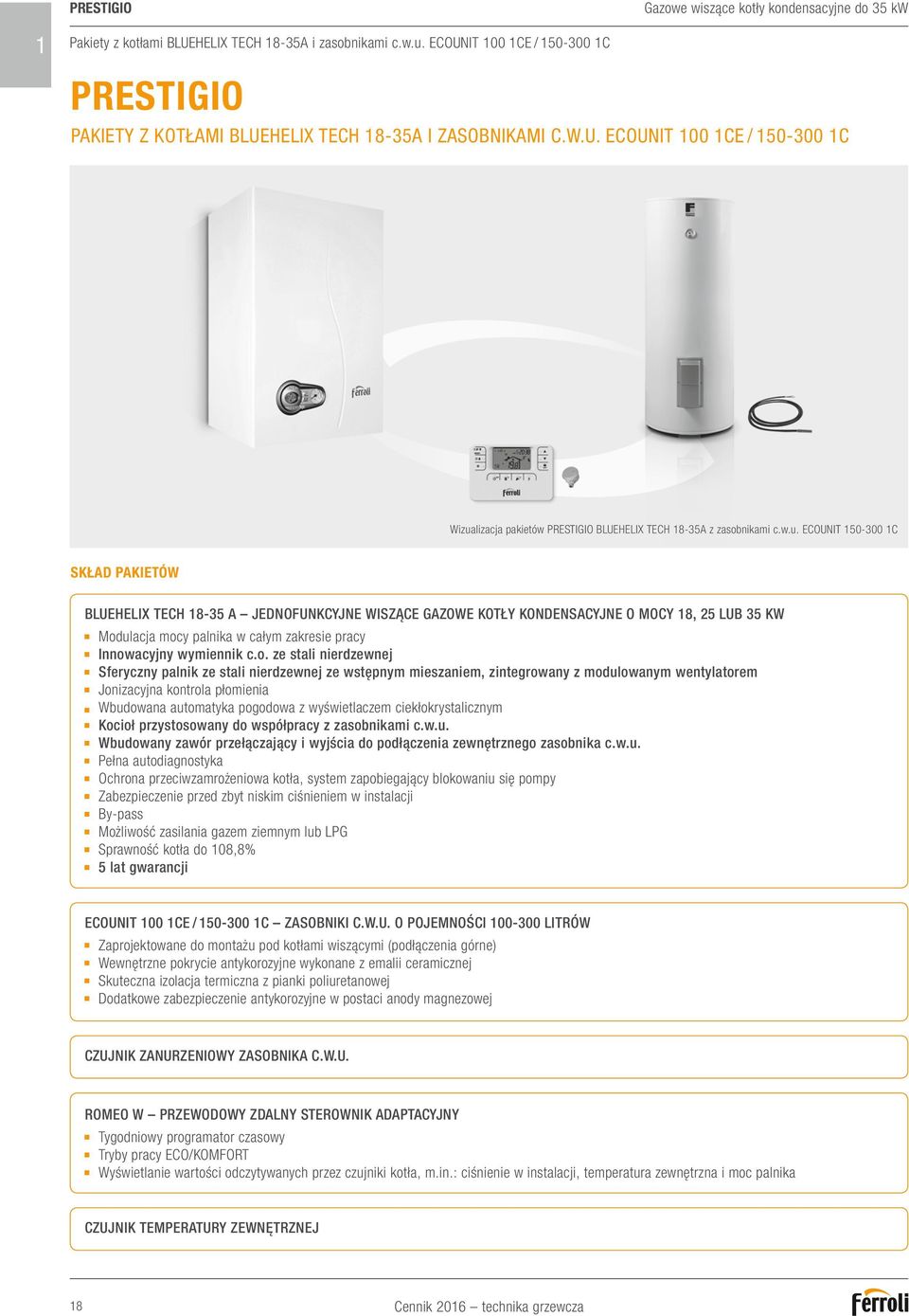 w.u. ECOUNIT 150-300 1C SKŁAD PAKIETÓW BLUEHELIX TECH 18-35 A JEDNOFUNKCYJNE WISZĄCE GAZOWE KOTŁY KONDENSACYJNE O MOCY 18, 25 LUB 35 KW Modulacja mocy palnika w całym zakresie pracy Innowacyjny