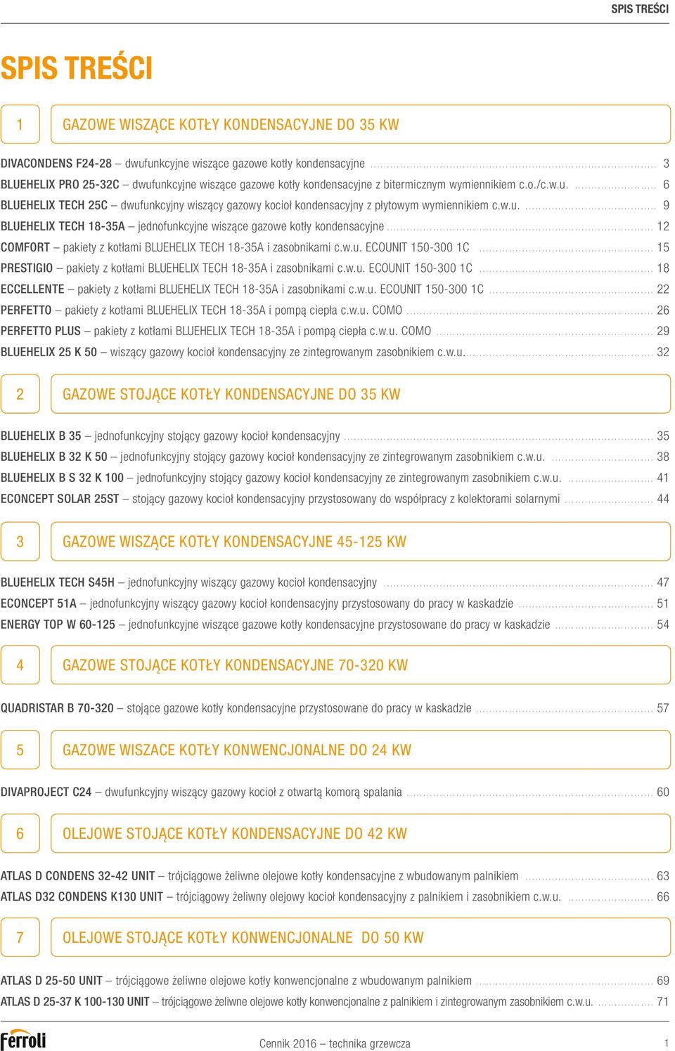 w.u.... 9 BLUEHELIX TECH 18-35A jednofunkcyjne wiszące gazowe kotły kondensacyjne... 12 COMFORT pakiety z kotłami BLUEHELIX TECH 18-35A i zasobnikami c.w.u. ECOUNIT 150-300 1C.