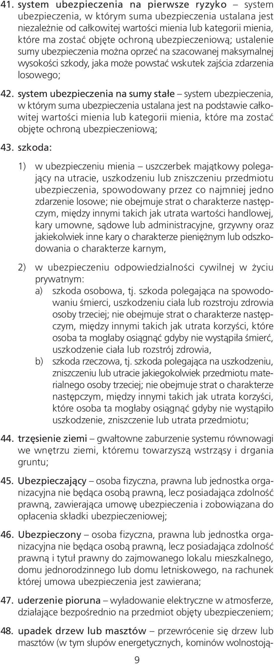 system ubezpieczenia na sumy stałe system ubezpieczenia, w którym suma ubezpieczenia ustalana jest na podstawie całkowitej wartości mienia lub kategorii mienia, które ma zostać objęte ochroną