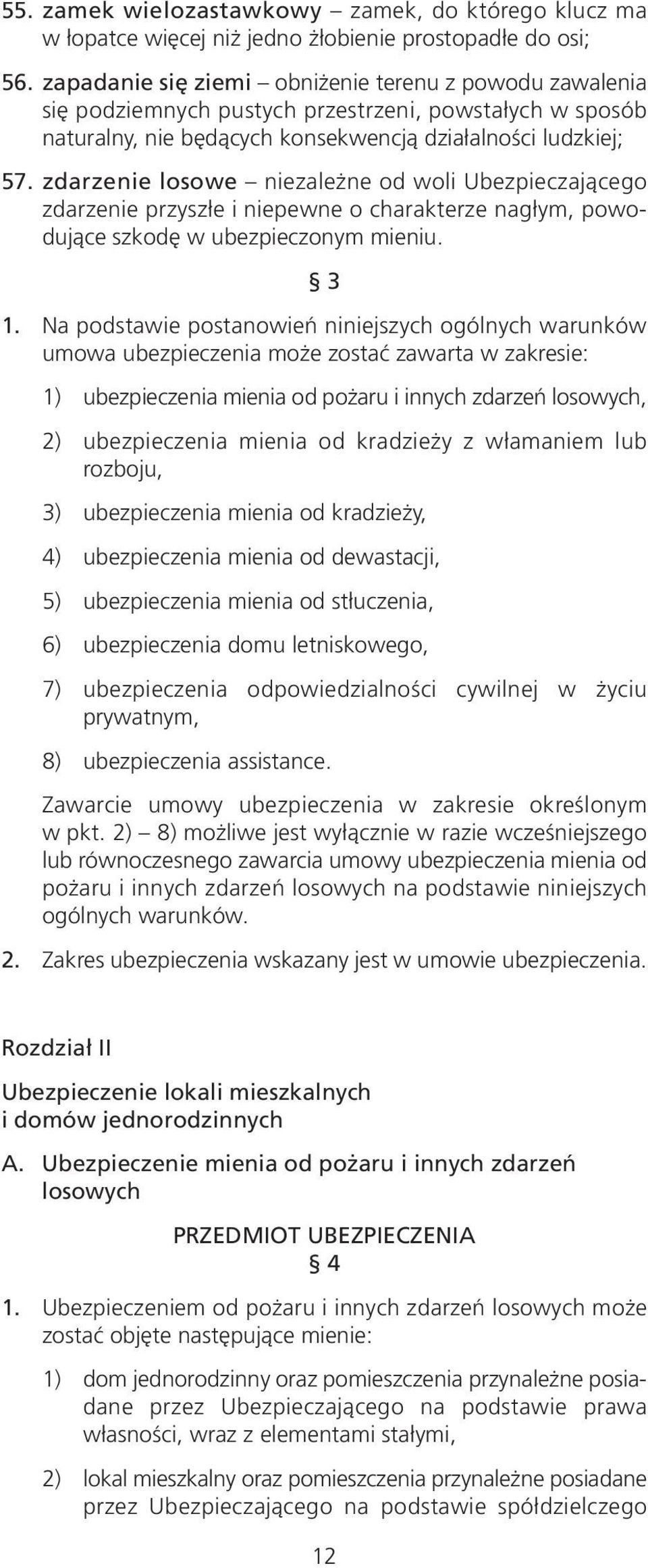 zdarzenie losowe niezależne od woli Ubezpieczającego zdarzenie przyszłe i niepewne o charakterze nagłym, powodujące szkodę w ubezpieczonym mieniu. 3 1.