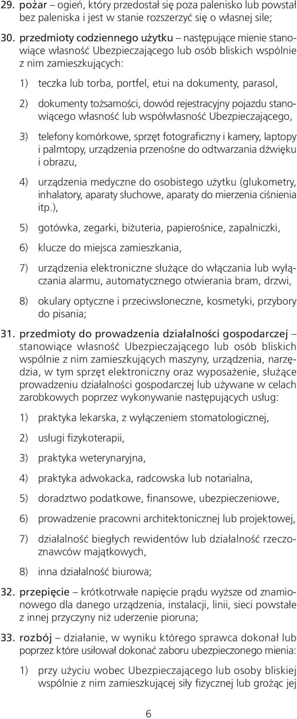 dokumenty tożsamości, dowód rejestracyjny pojazdu stanowiącego własność lub współwłasność Ubezpieczającego, 3) telefony komórkowe, sprzęt fotograficzny i kamery, laptopy i palmtopy, urządzenia
