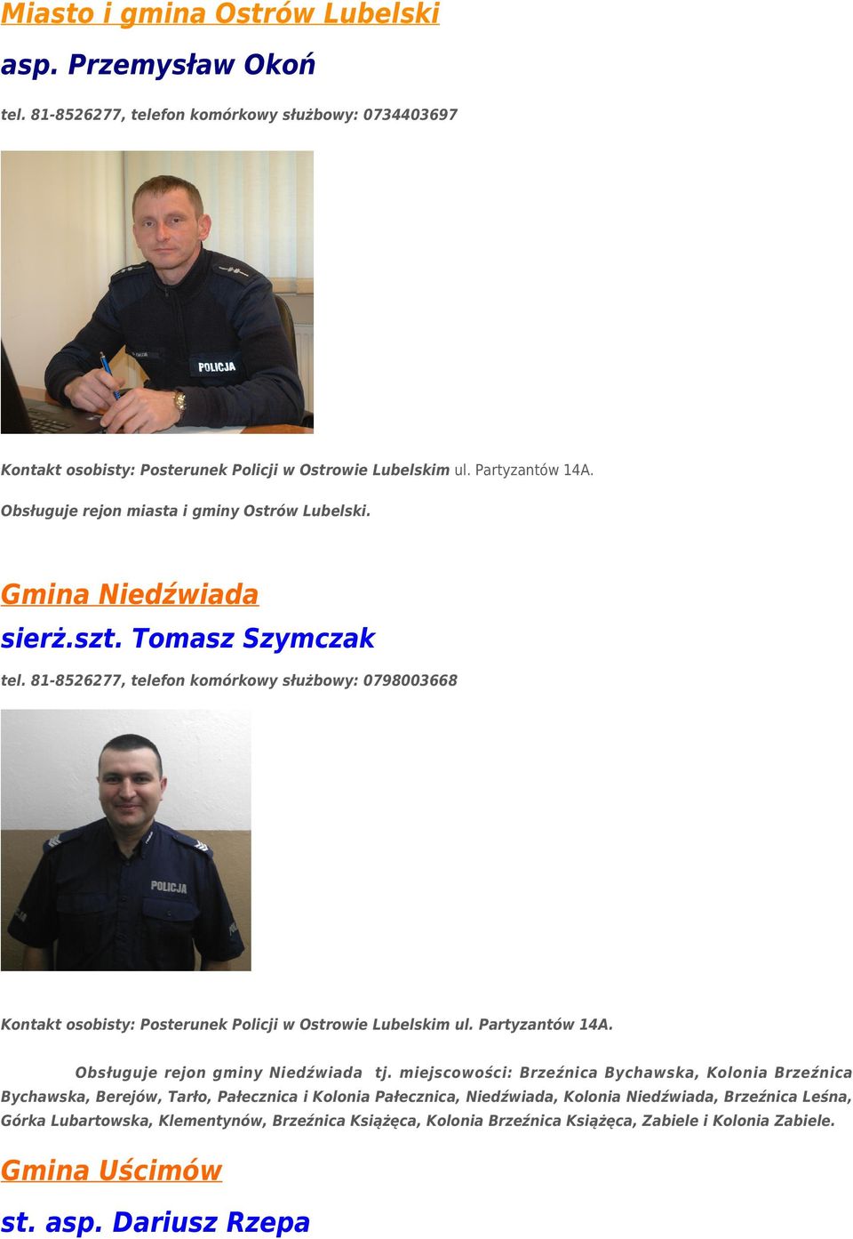 81-8526277, telefon komórkowy służbowy: 0798003668 Kontakt osobisty: Posterunek Policji w Ostrowie Lubelskim ul. Partyzantów 14A. Obsługuje rejon gminy Niedźwiada tj.