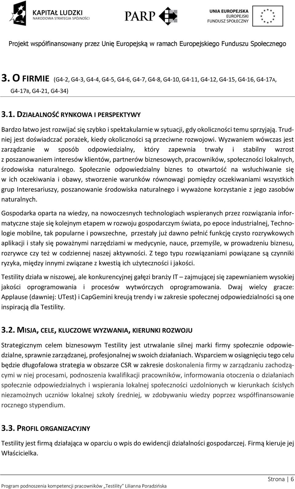 Wyzwaniem wówczas jest zarządzanie w sposób odpowiedzialny, który zapewnia trwały i stabilny wzrost z poszanowaniem interesów klientów, partnerów biznesowych, pracowników, społeczności lokalnych,