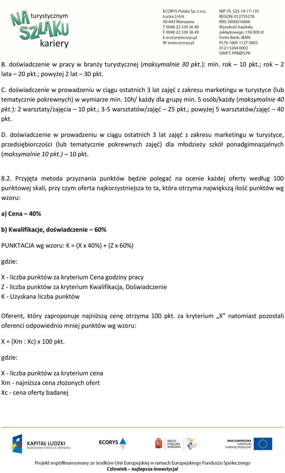 ): 2 warsztaty/zajęcia 10 pkt.; 3-5 warsztatów/zajęć 25 pkt.; powyżej 5 warsztatów/zajęć 40 pkt. D.