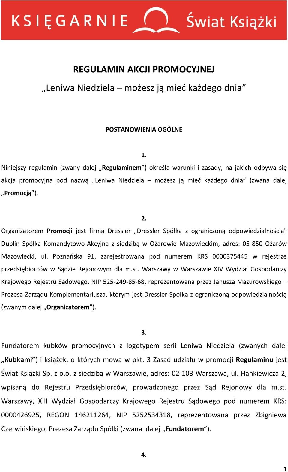 Organizatorem Promocji jest firma Dressler Dressler Spółka z ograniczoną odpowiedzialnością" Dublin Spółka Komandytowo-Akcyjna z siedzibą w Ożarowie Mazowieckim, adres: 05-850 Ożarów Mazowiecki, ul.