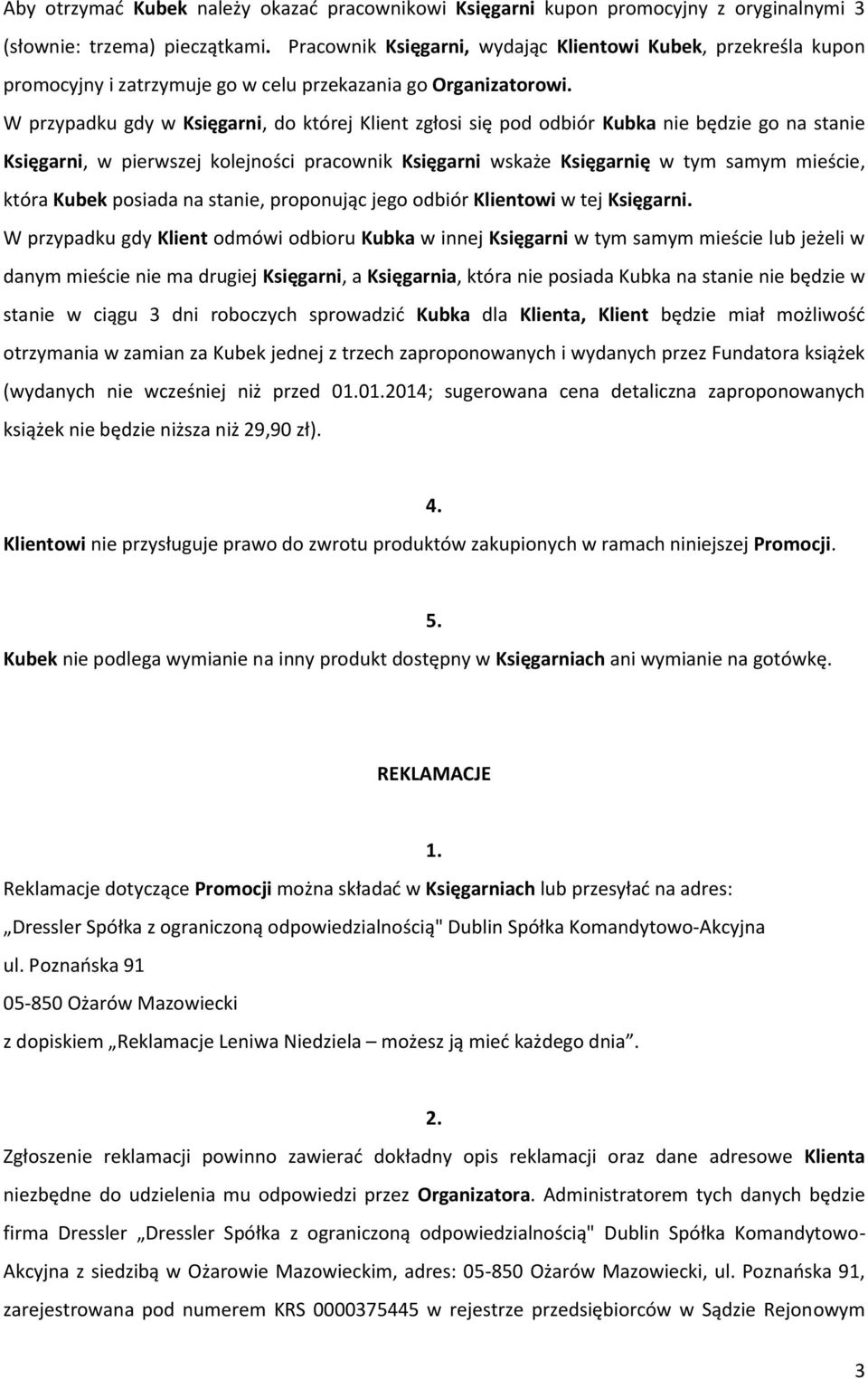 W przypadku gdy w Księgarni, do której Klient zgłosi się pod odbiór Kubka nie będzie go na stanie Księgarni, w pierwszej kolejności pracownik Księgarni wskaże Księgarnię w tym samym mieście, która