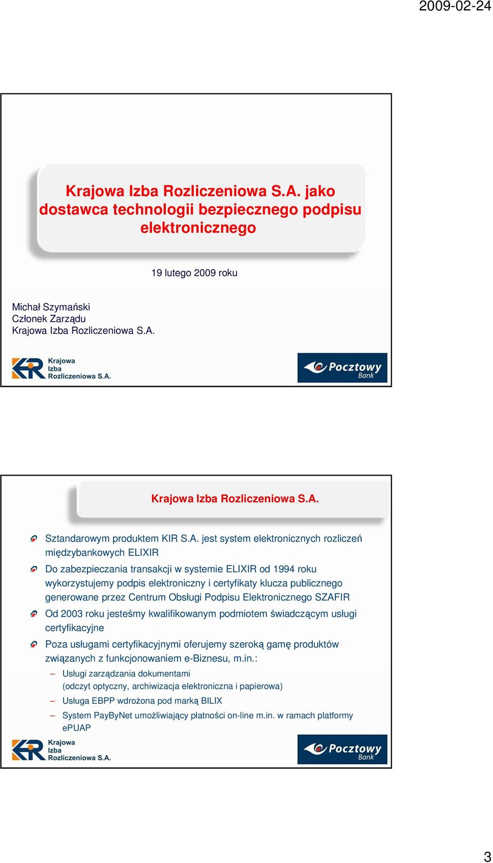 generowane przez Centrum Obsługi Podpisu Elektronicznego SZAFIR Od 2003 roku jesteśmy kwalifikowanym podmiotem świadczącym usługi certyfikacyjne Poza usługami certyfikacyjnymi oferujemy szeroką gamę