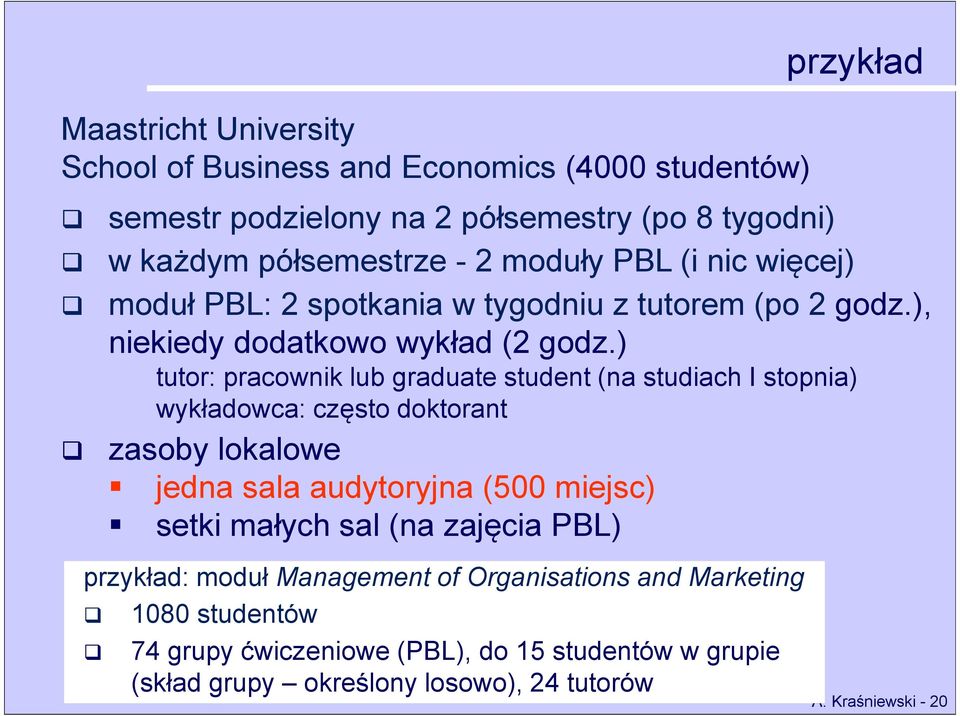 ) tutor: pracownik lub graduate student (na studiach I stopnia) wykładowca: często doktorant zasoby lokalowe jedna sala audytoryjna (500 miejsc) setki małych