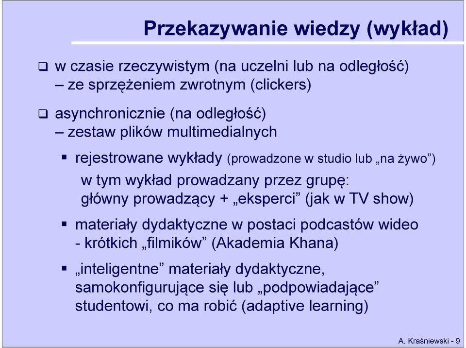 grupę: główny prowadzący + eksperci (jak w TV show) materiały dydaktyczne w postaci podcastów wideo - krótkich filmików (Akademia