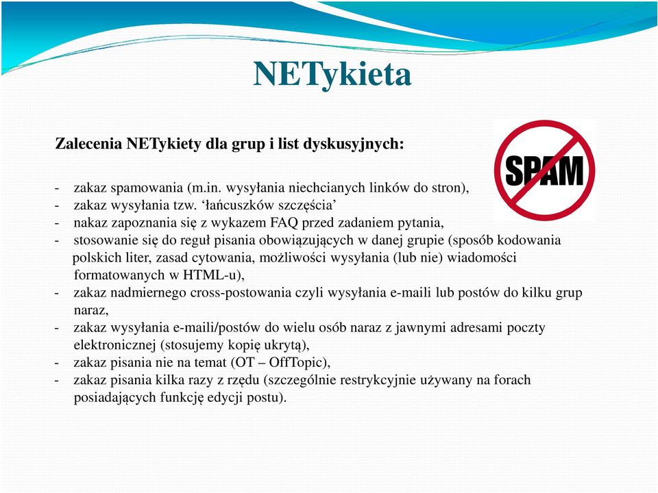możliwości wysyłania (lub nie) wiadomości formatowanych w HTML-u), - zakaz nadmiernego cross-postowania czyli wysyłania e-maili lub postów do kilku grup naraz, - zakaz wysyłania e-maili/postów do