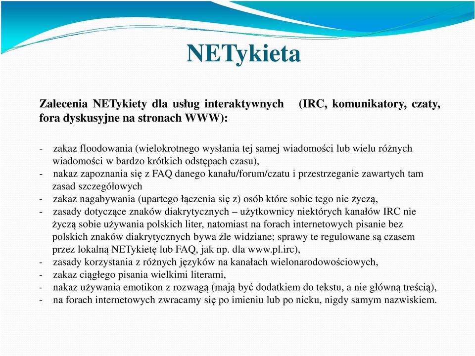 osób które sobie tego nie życzą, - zasady dotyczące znaków diakrytycznych użytkownicy niektórych kanałów IRC nie życzą sobie używania polskich liter, natomiast na forach internetowych pisanie bez