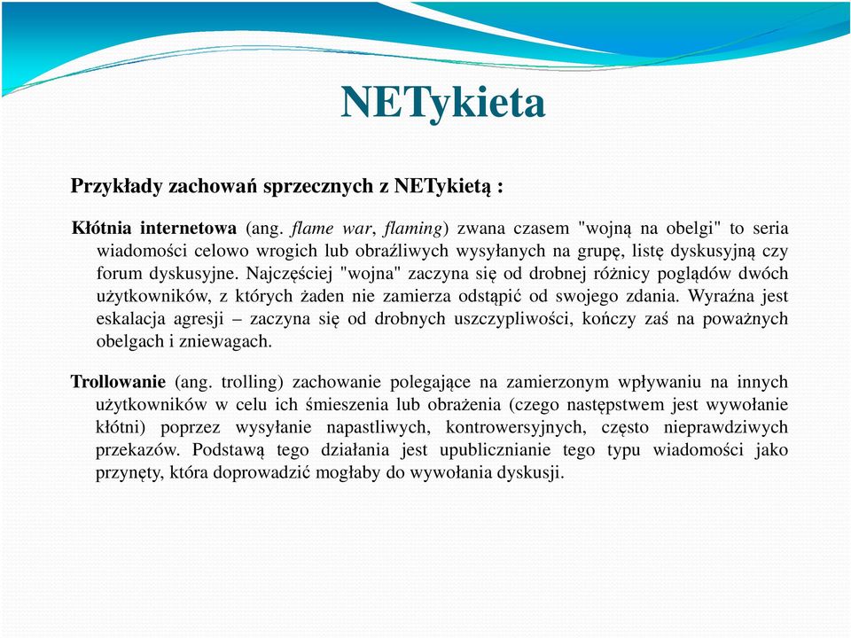 Najczęściej "wojna" zaczyna się od drobnej różnicy poglądów dwóch użytkowników, z których żaden nie zamierza odstąpić od swojego zdania.