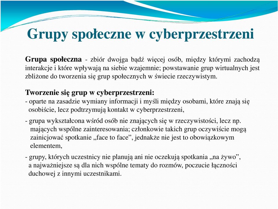 Tworzenie się grup w cyberprzestrzeni: - oparte na zasadzie wymiany informacji i myśli między osobami, które znają się osobiście, lecz podtrzymują kontakt w cyberprzestrzeni, - grupa wykształcona