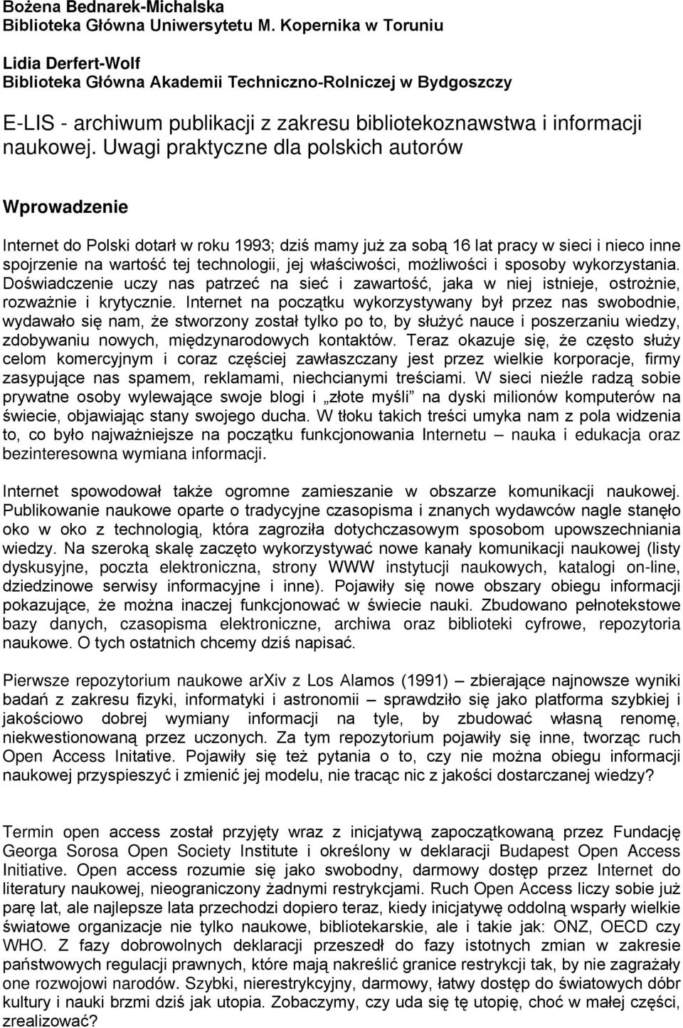 Uwagi praktyczne dla polskich autorów Wprowadzenie Internet do Polski dotarł w roku 1993; dziś mamy już za sobą 16 lat pracy w sieci i nieco inne spojrzenie na wartość tej technologii, jej