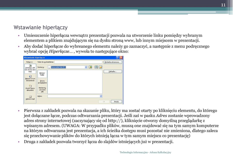 Aby dodać hiperłącze do wybreanego elementu należy go zaznaczyć, a następnie z menu podręcznego wybrać opcję Hiperłącze, wywoła to następujące okno: Pierwsza z zakładek pozwala na skazanie pliku,