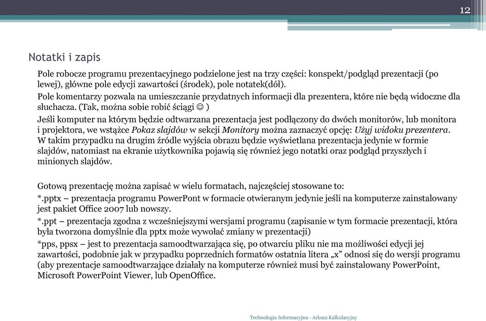 (Tak, można sobie robić ściągi ) Jeśli komputer na którym będzie odtwarzana prezentacja jest podłączony do dwóch monitorów, lub monitora i projektora, we wstążce Pokaz slajdów w sekcji Monitory można