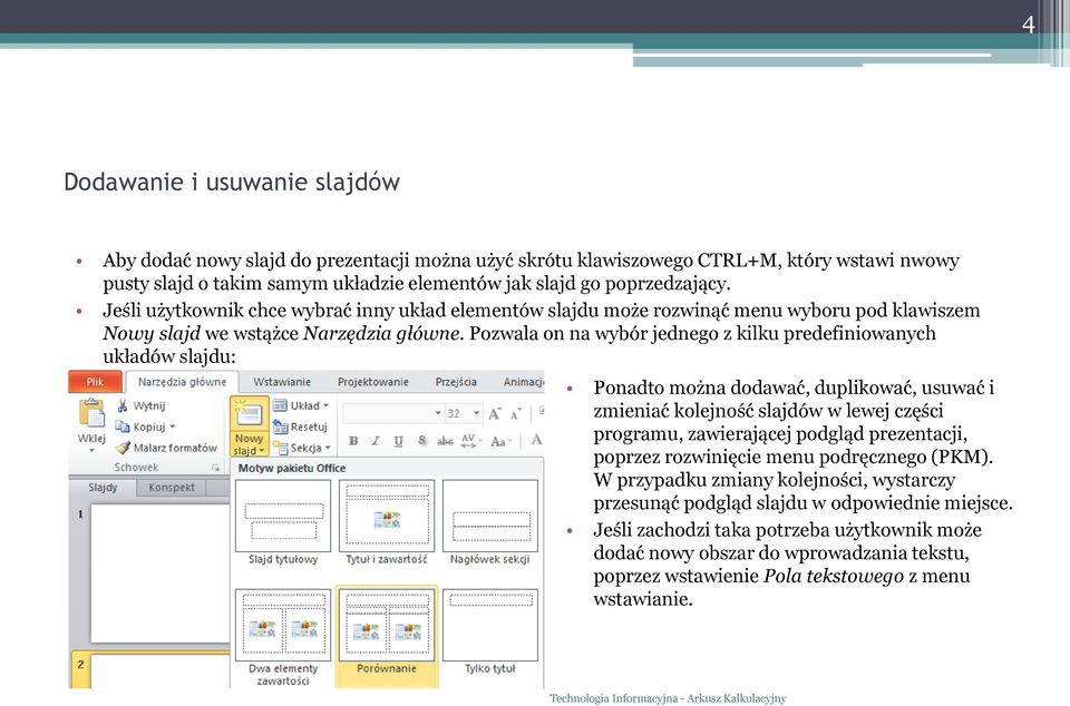 Pozwala on na wybór jednego z kilku predefiniowanych układów slajdu: Ponadto można dodawać, duplikować, usuwać i zmieniać kolejność slajdów w lewej części programu, zawierającej podgląd prezentacji,