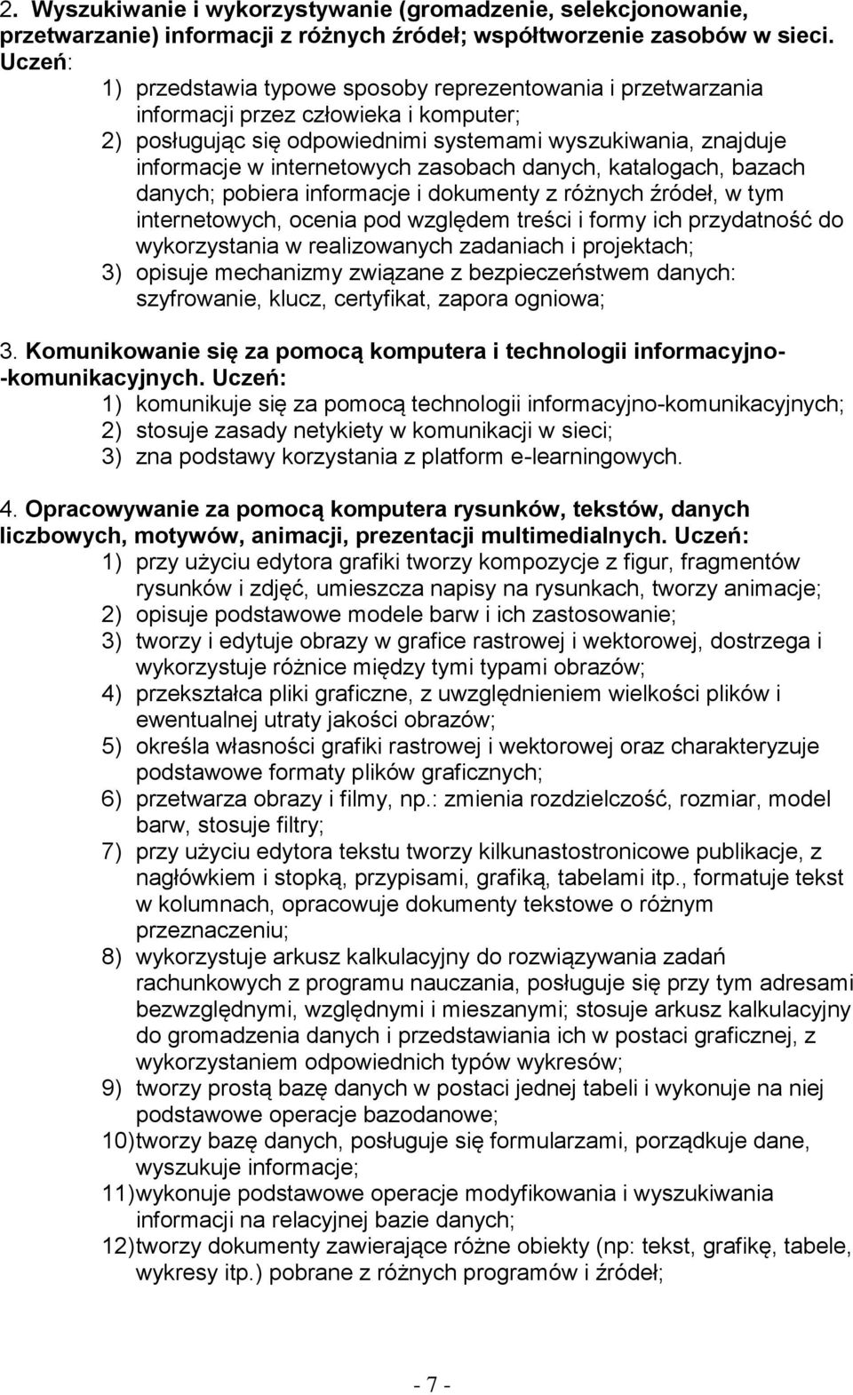 zasobach danych, katalogach, bazach danych; pobiera informacje i dokumenty z różnych źródeł, w tym internetowych, ocenia pod względem treści i formy ich przydatność do wykorzystania w realizowanych