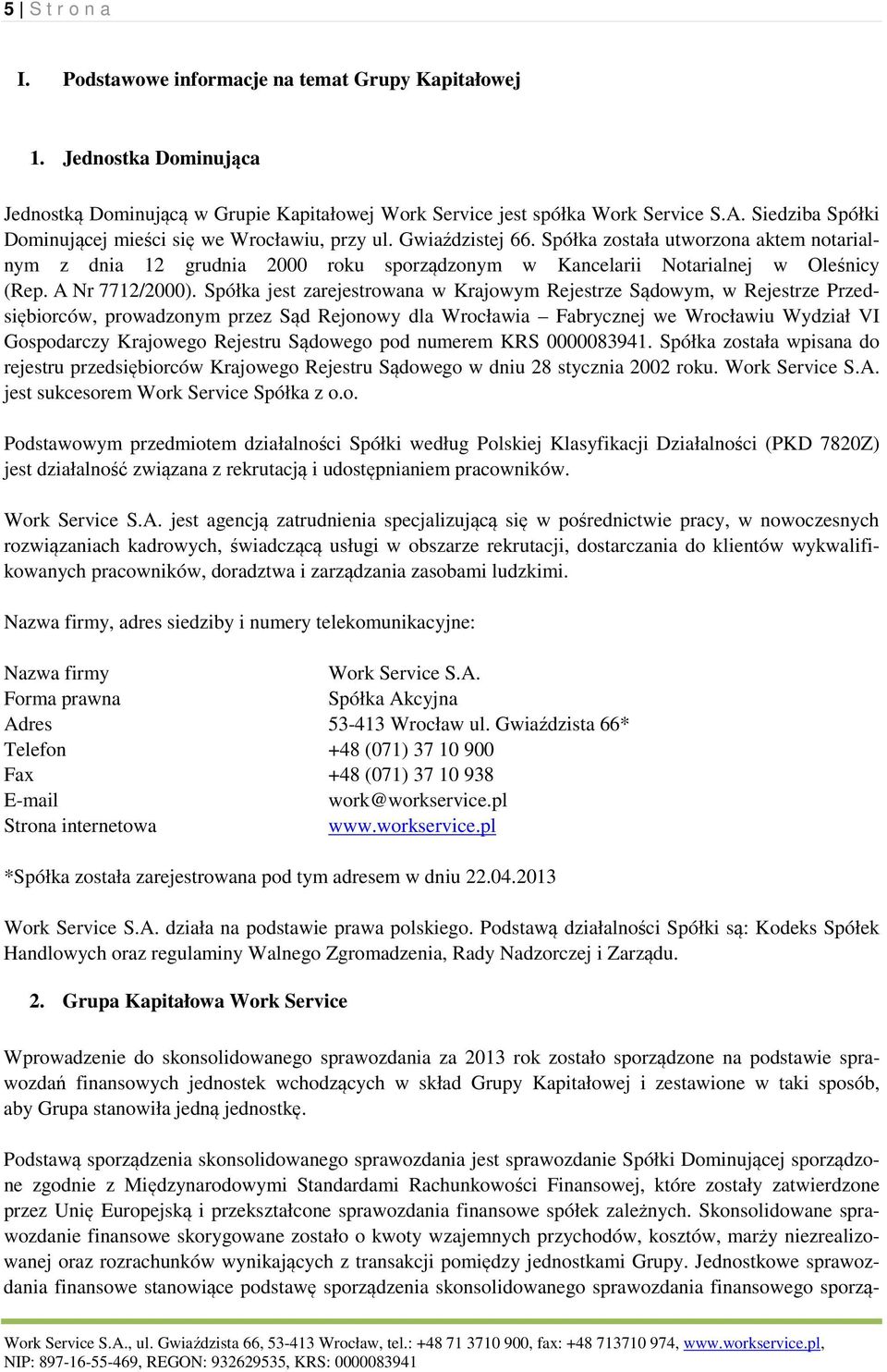 Spółka została utworzona aktem notarialnym z dnia 12 grudnia 2000 roku sporządzonym w Kancelarii Notarialnej w Oleśnicy (Rep. A Nr 7712/2000).