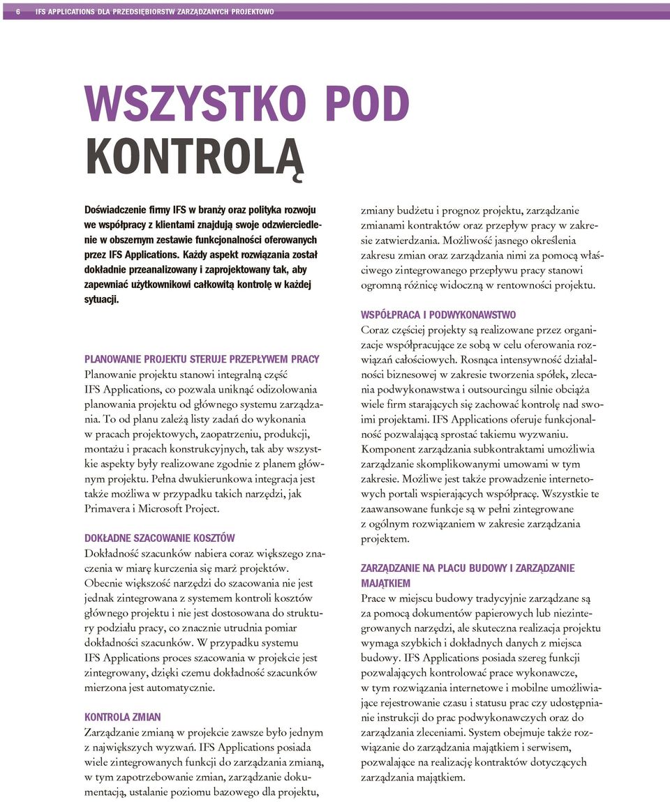 Każdy aspekt rozwiązania został dokładnie przeanalizowany i zaprojektowany tak, aby zapewniać użytkownikowi całkowitą kontrolę w każdej sytuacji.