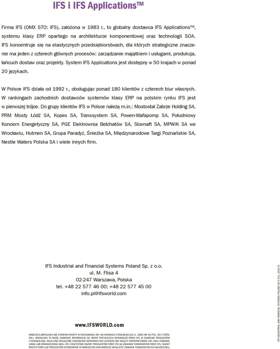 projekty. System IFS Applications jest dostępny w 50 krajach w ponad 20 językach. W Polsce IFS działa od 1992 r., obsługując ponad 180 klientów z czterech biur własnych.