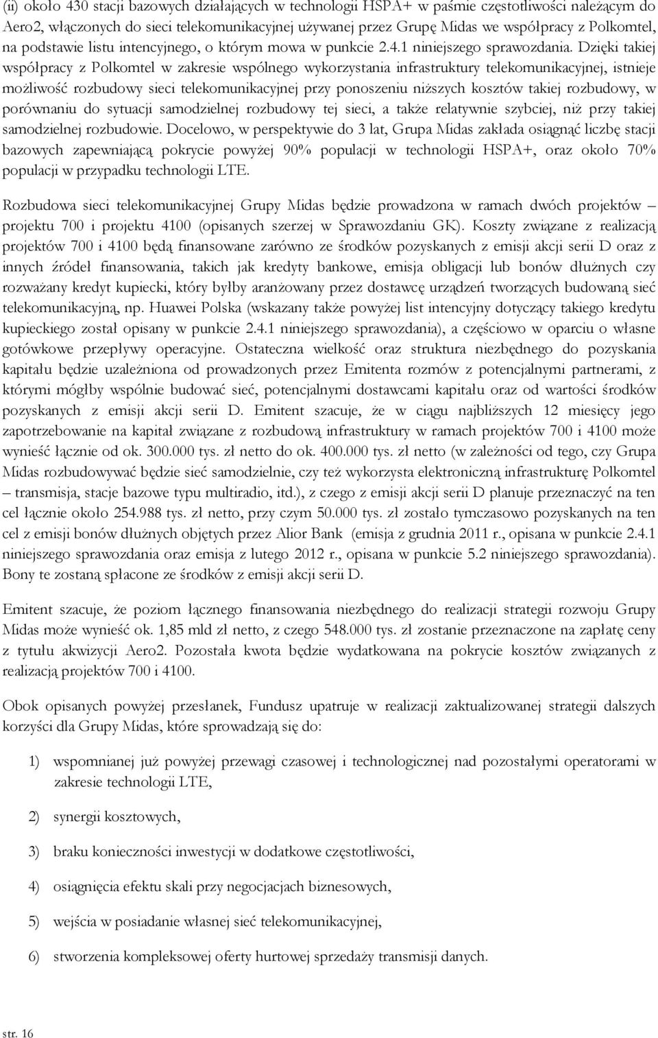 Dzięki takiej współpracy z Polkomtel w zakresie wspólnego wykorzystania infrastruktury telekomunikacyjnej, istnieje możliwość rozbudowy sieci telekomunikacyjnej przy ponoszeniu niższych kosztów