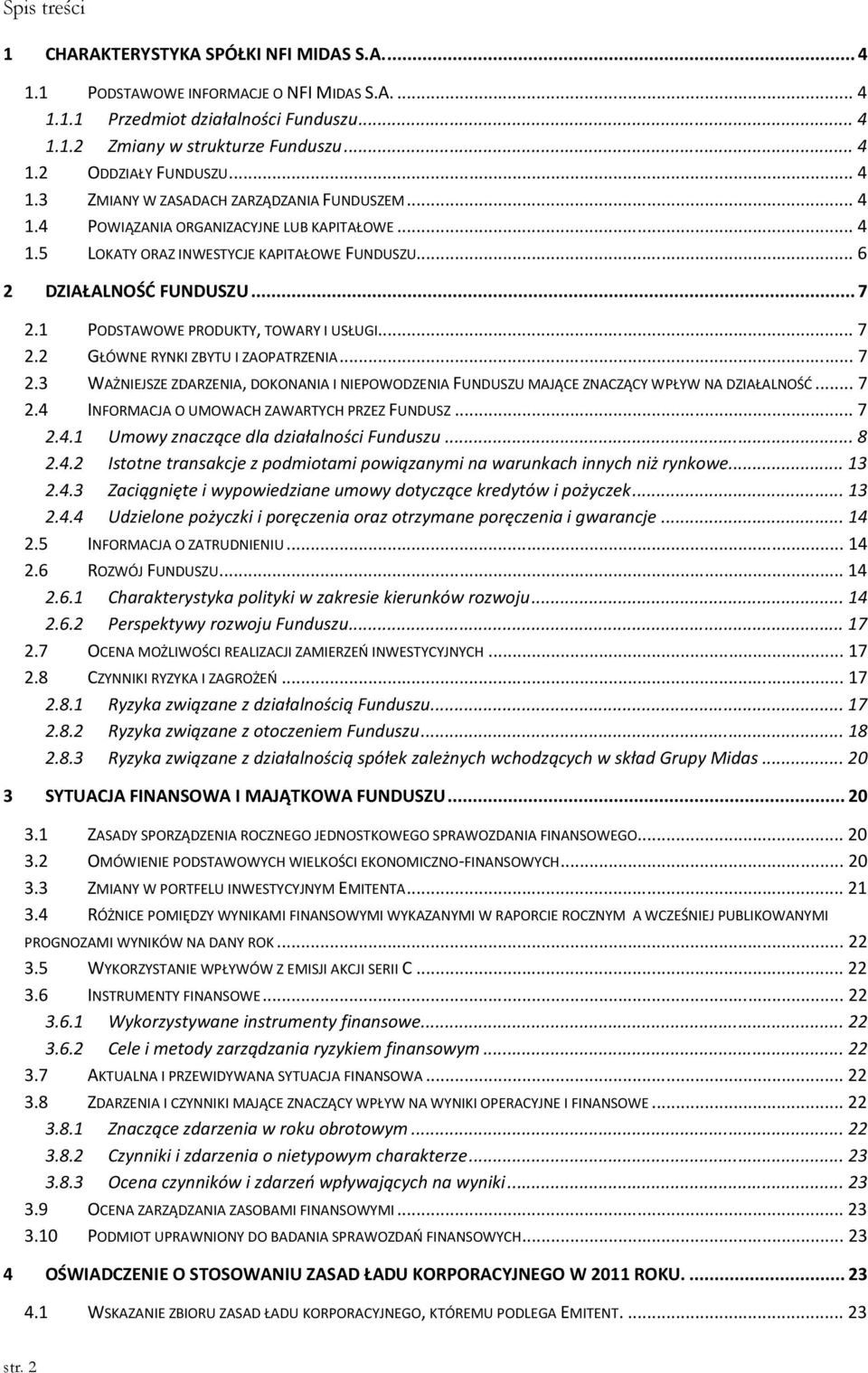 1 PODSTAWOWE PRODUKTY, TOWARY I USŁUGI... 7 2.2 GŁÓWNE RYNKI ZBYTU I ZAOPATRZENIA... 7 2.3 WAŻNIEJSZE ZDARZENIA, DOKONANIA I NIEPOWODZENIA FUNDUSZU MAJĄCE ZNACZĄCY WPŁYW NA DZIAŁALNOŚĆ... 7 2.4 INFORMACJA O UMOWACH ZAWARTYCH PRZEZ FUNDUSZ.