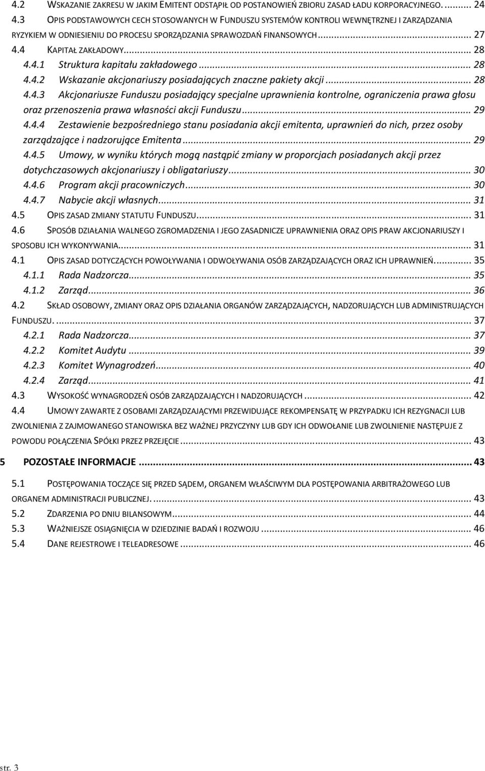 4 KAPITAŁ ZAKŁADOWY... 28 4.4.1 Struktura kapitału zakładowego... 28 4.4.2 Wskazanie akcjonariuszy posiadających znaczne pakiety akcji... 28 4.4.3 Akcjonariusze Funduszu posiadający specjalne uprawnienia kontrolne, ograniczenia prawa głosu oraz przenoszenia prawa własności akcji Funduszu.