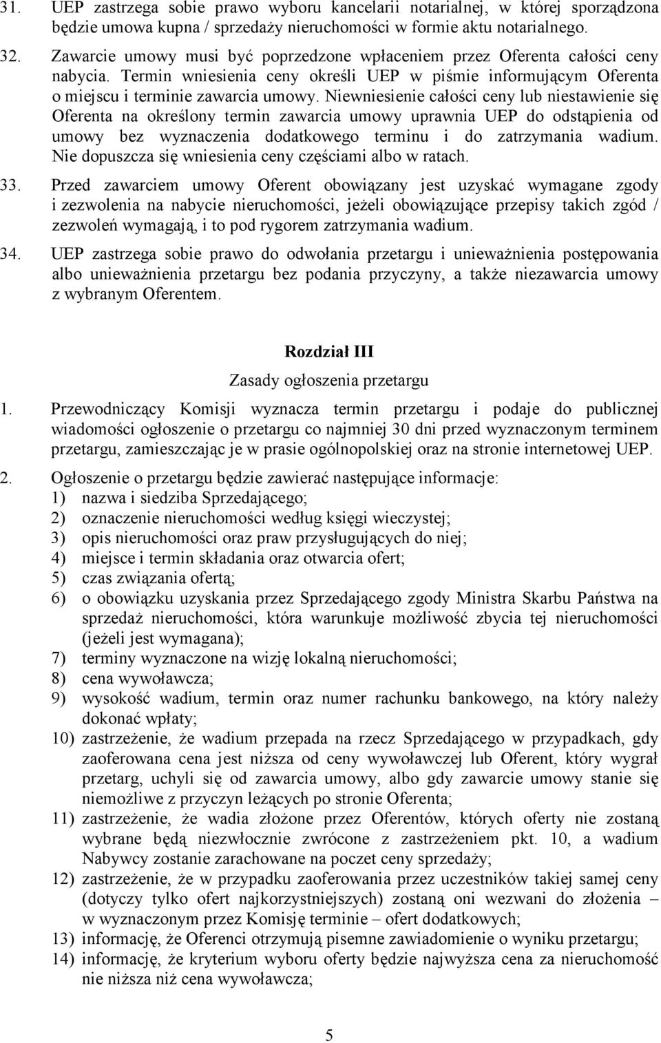 Niewniesienie całości ceny lub niestawienie się Oferenta na określony termin zawarcia umowy uprawnia UEP do odstąpienia od umowy bez wyznaczenia dodatkowego terminu i do zatrzymania wadium.