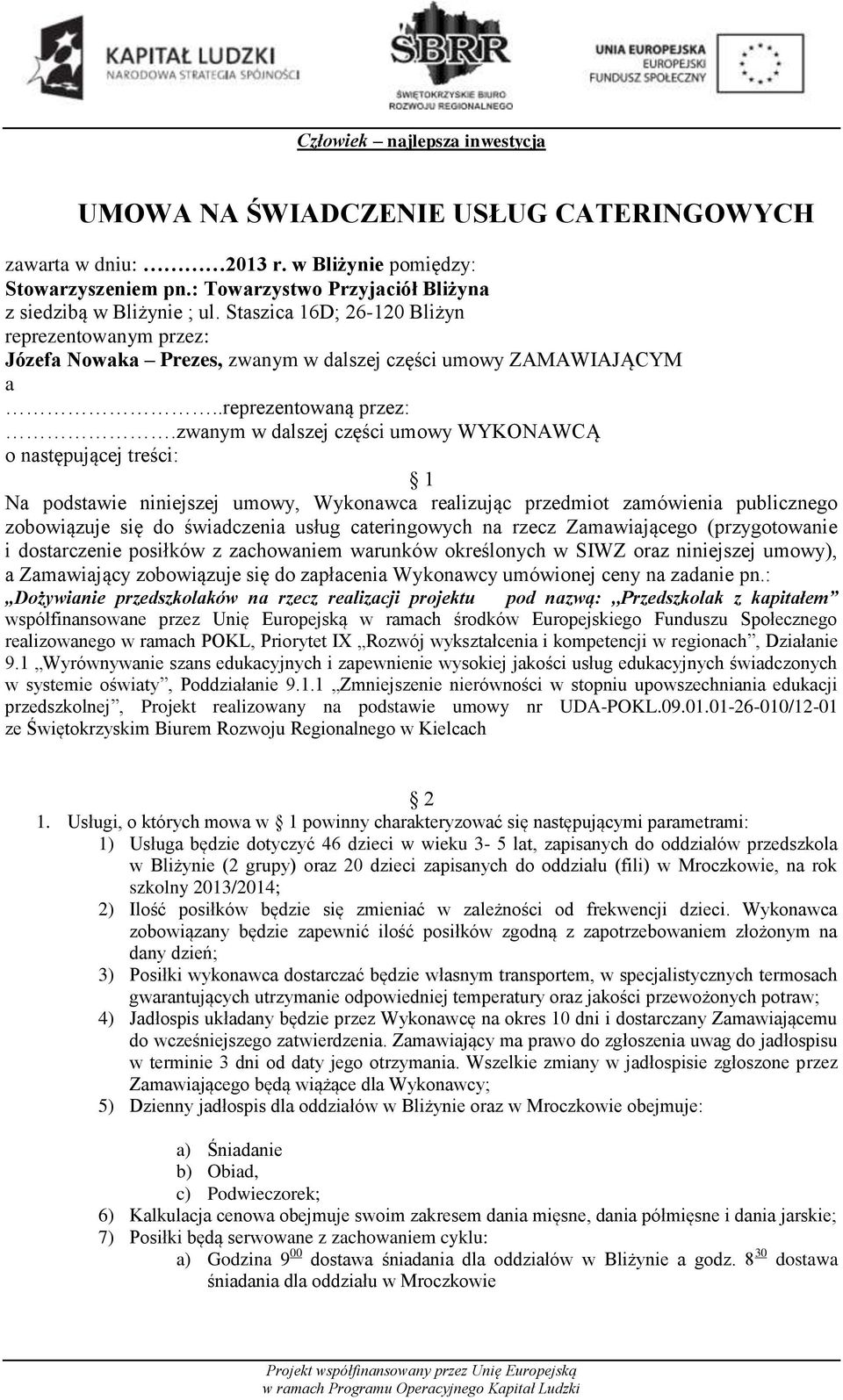 zwanym w dalszej części umowy WYKONAWCĄ o następującej treści: 1 Na podstawie niniejszej umowy, Wykonawca realizując przedmiot zamówienia publicznego zobowiązuje się do świadczenia usług